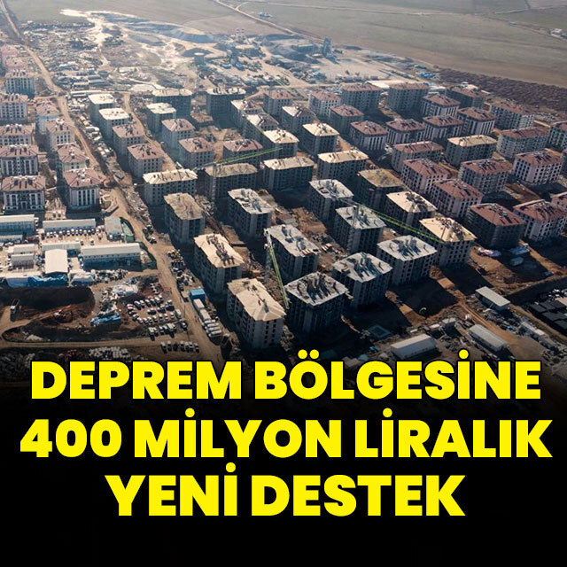 Deprem bölgesine 400 milyon liralık yeni destek