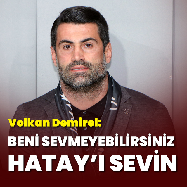 "Beni sevmeyebilirsiniz ama Hatay'ı sevin"