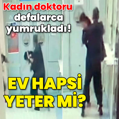 Kadın doktoru defalarca yumrukladı! Ev hapsi yeter mi?