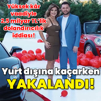 2.5 milyar TL'lik dolandırıcılık soruşturmasında holding patronu yurt dışına kaçarken yakalandı!