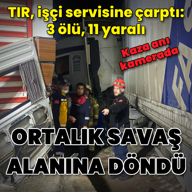 Feci kaza! TIR, işçi servisine çarptı: 3 ölü, 11 yaralı