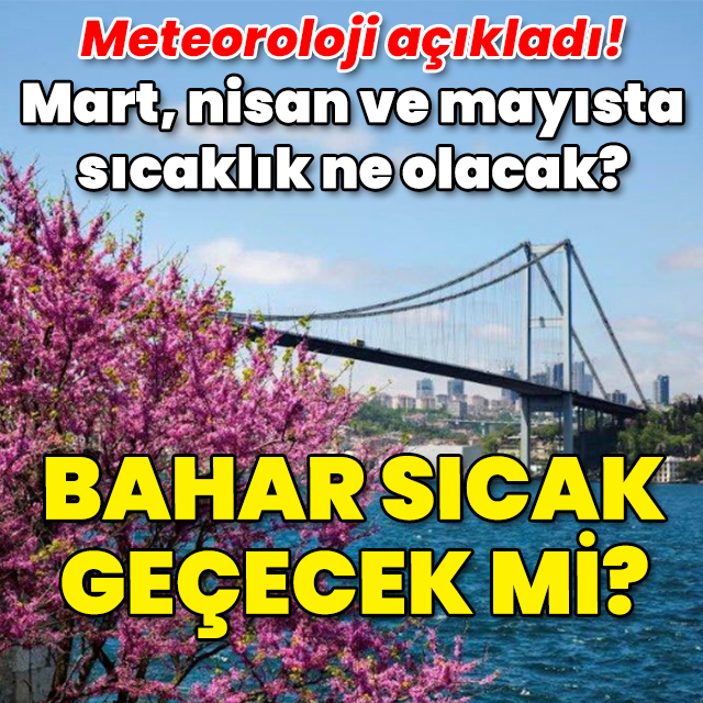 Mart, nisan, mayıs aylarında sıcaklık ne olacak? Uzmanı açıkladı!