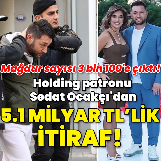 Holding patronu Sedat Ocakçı'dan 5 milyar 123 milyon TL'lik itiraf!