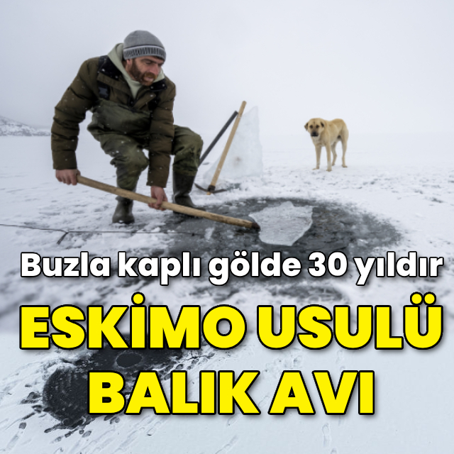 Buzla kaplı göl! 30 yıldır "Eskimo usulü" balık avlıyor