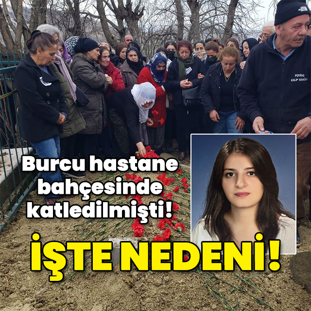 Burcu hastane bahçesinde katledilmişti! Nedeni ortaya çıktı!