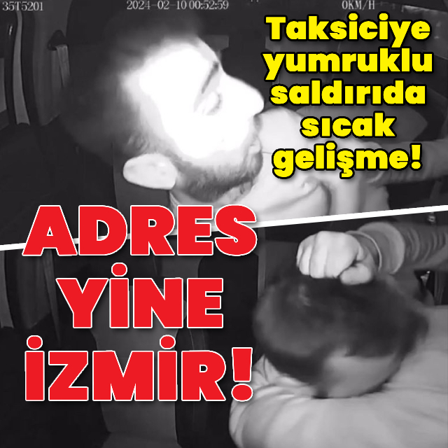 Taksiciye yumruklu saldırıda sıcak gelişme!