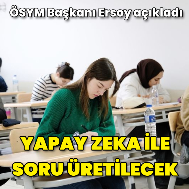 ÖSYM Başkanı Ersoy: Yapay zeka ile soru üreteceğiz