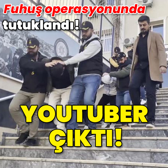 Fuhuş operasyonunda tutuklandı! Youtuber çıktı!