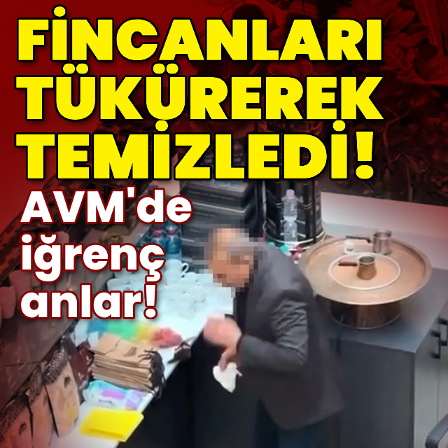 AVM'de iğrenç anlar! Fincanları tükürerek temizledi