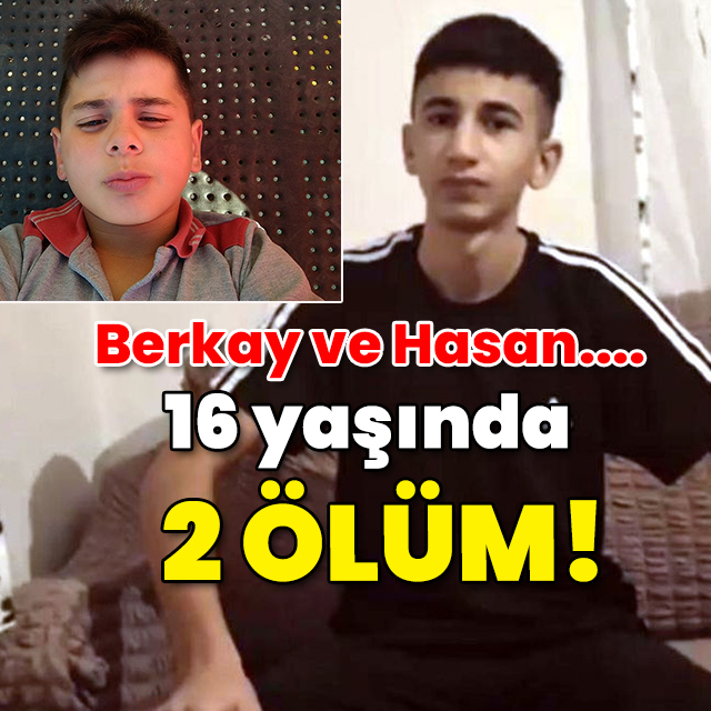 Berkay ve Hasan... 16 yaşında 2 ölüm!