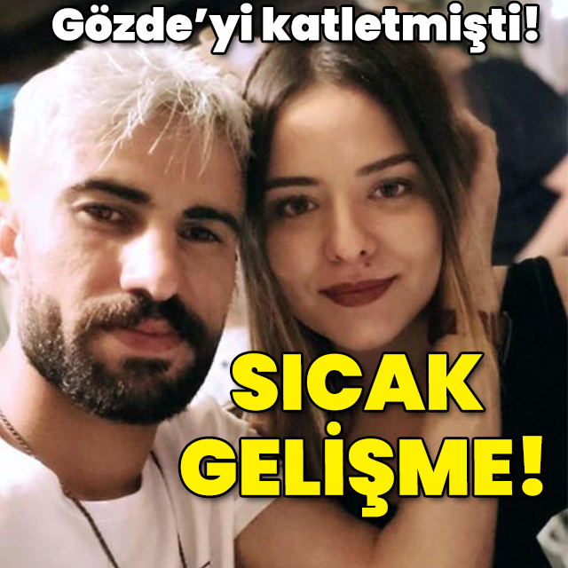 Gözde'yi katletmişti! Sıcak gelişme!
