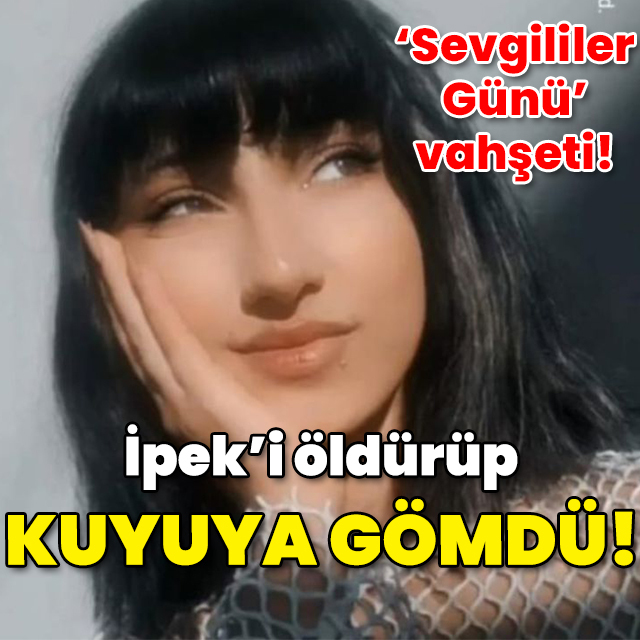 İpek'i öldürüp kuyuya gömdü! 'Sevgililer günü' vahşeti!