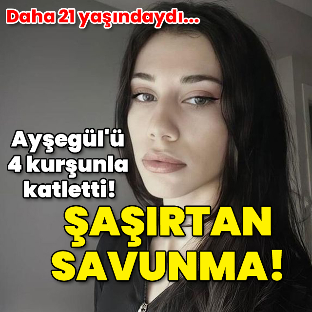 Ayşegül'ü 4 kurşunla katletmişti! Pişkin savunma!