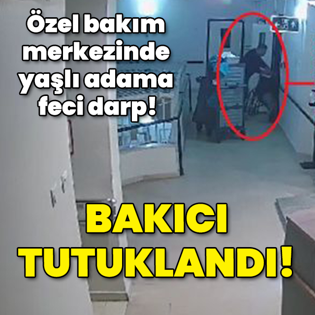 Özel bakım merkezinde yaşlı adama feci darp! Bakıcı tutuklandı!