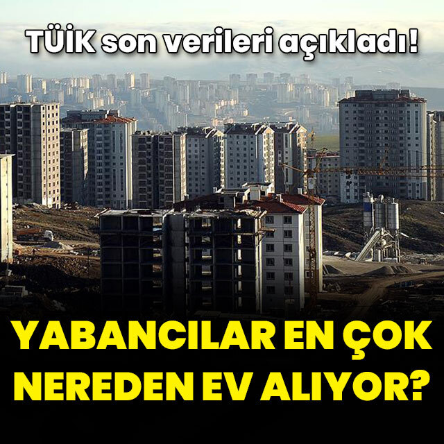 Yabancılar en çok nereden ev alıyor?