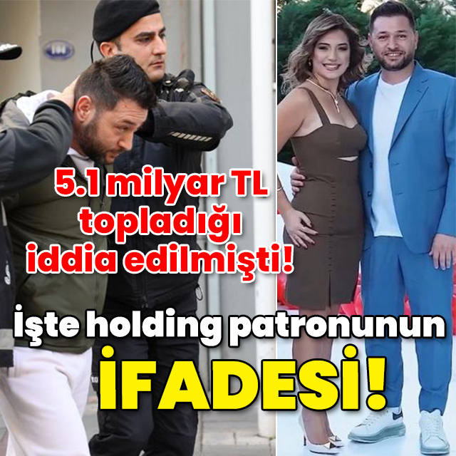 5.1 milyar TL topladığı iddia edilmişti! İşte holding patronunun ifadesi!
