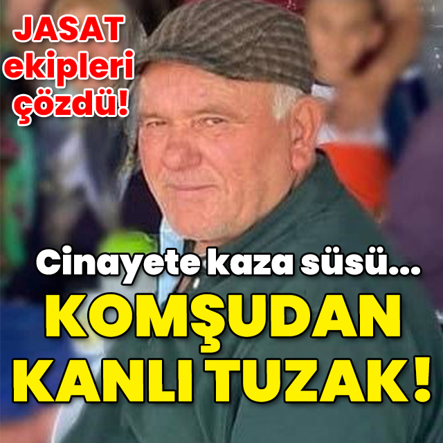 JASAT ekipleri çözdü! Komşudan kanlı tuzak!