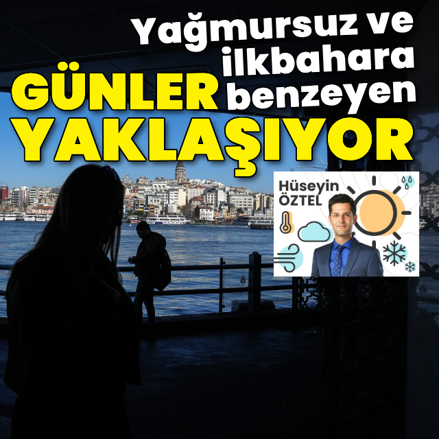 Yağmursuz ve ilkbahara benzeyen günler yaklaşıyor