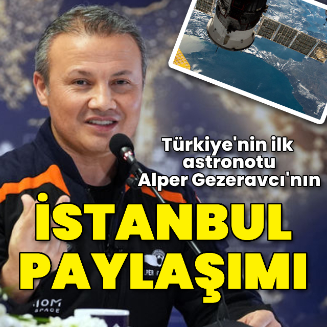 Alper Gezeravcı, uzaydan İstanbul'u fotoğrafladı