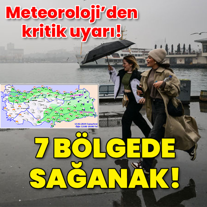 Meteoroloji'den kritik uyarılar! 7 bölgede sağanak!