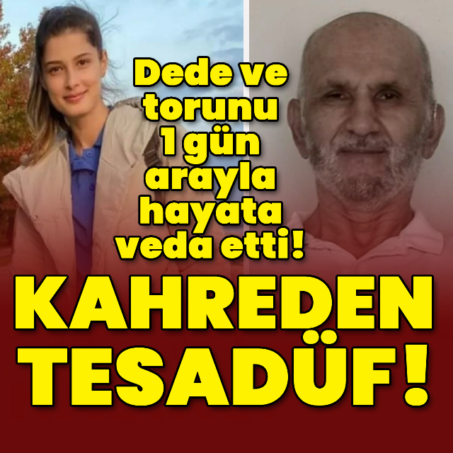 Dede ve torunu 1 gün arayla hayata veda etti!