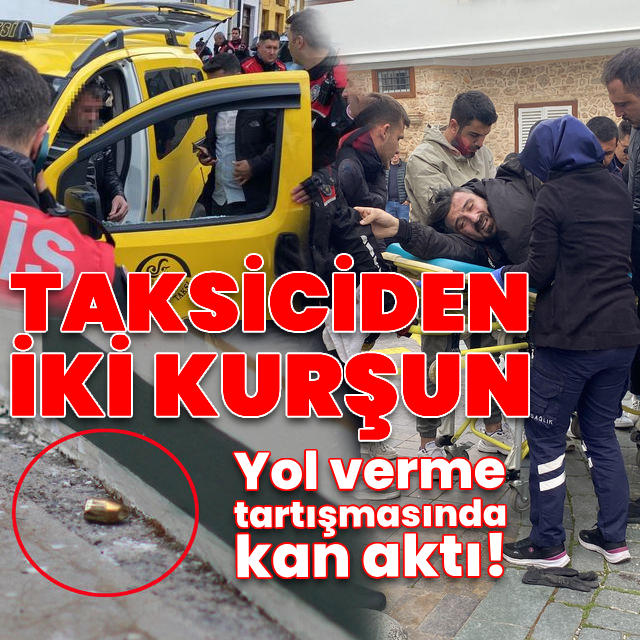 Yol verme tartışması! Taksiciden iki kurşun