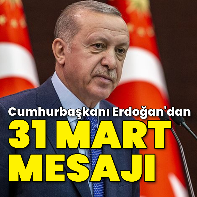 Cumhurbaşkanı Erdoğan'dan 31 Mart mesajı
