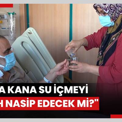 'Kana kana su içmeyi Allah nasip edecek mi' dedi, ertesi gün böbrek nakli oldu