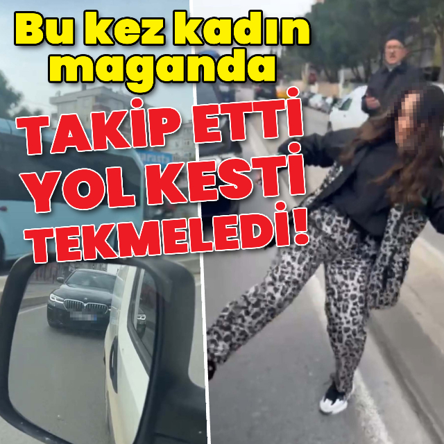 Bu kez kadın maganda takip etti, yol kesti!