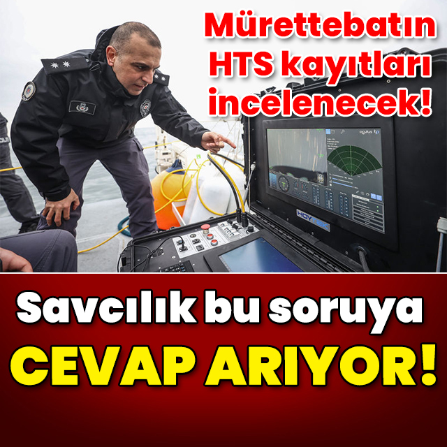 Savcılar bu soruya cevap arıyor! Denizcilerin HTS kayıtları incelenecek!