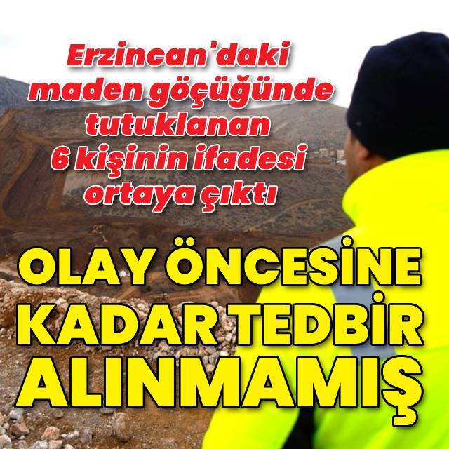 Erzincan'daki maden göçüğünde tutuklanan 6 kişinin ifadesi ortaya çıktı