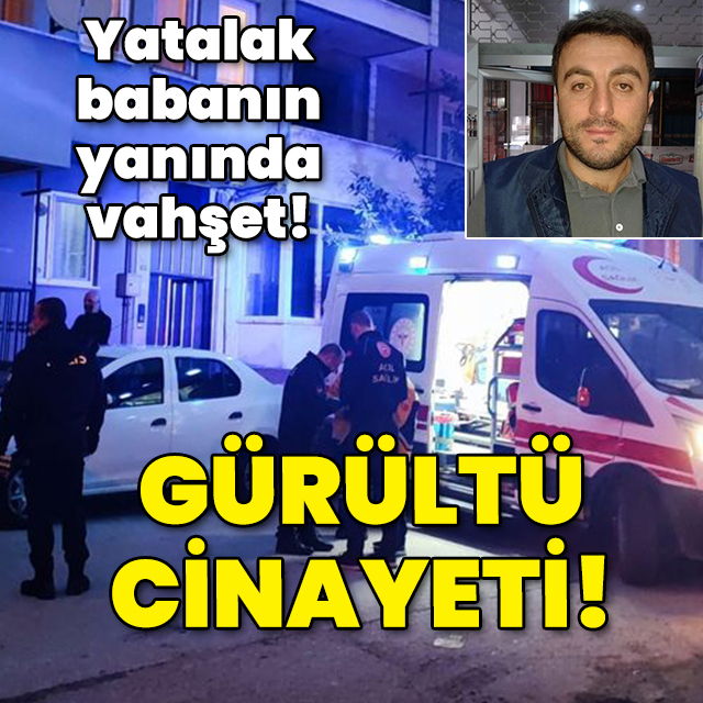 Yatalak babanın yanında vahşet! Gürültü cinayeti!