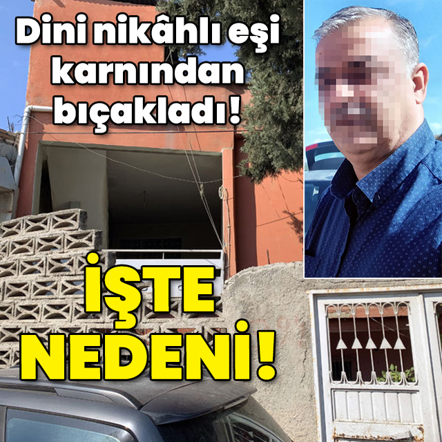 Dini nikâhlı eşi bıçaklamıştı! İşte nedeni!