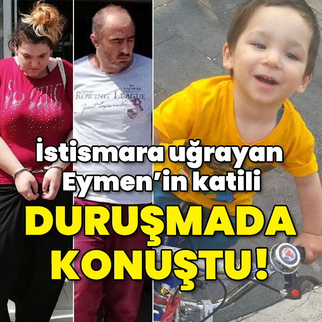 İstismara uğrayan Eymen'in katili duruşmada konuştu!