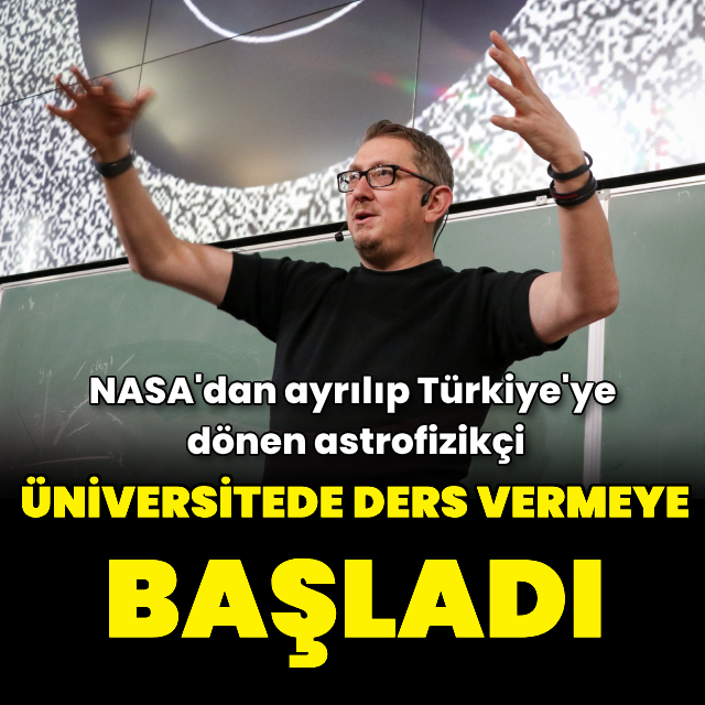 NASA'dan ayrılıp Türkiye'ye dönen astrofizikçi, üniversitede ders vermeye başladı