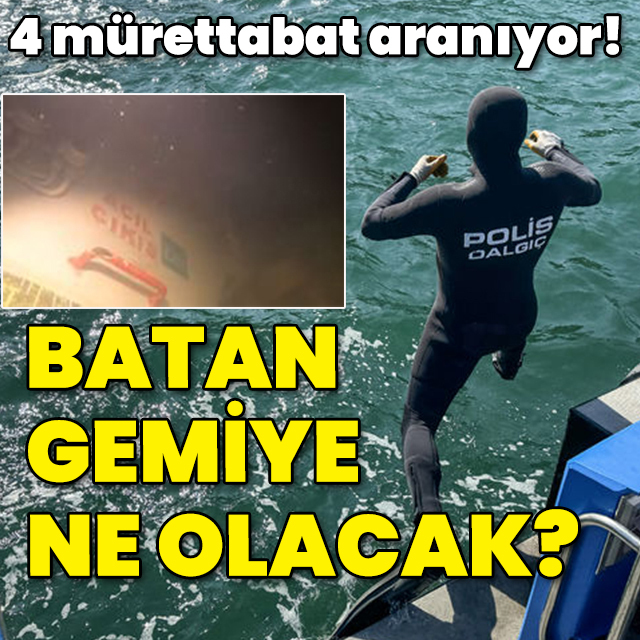 4 mürettebat aranıyor! Batan geminin akıbetiyle ilgili açıklama!