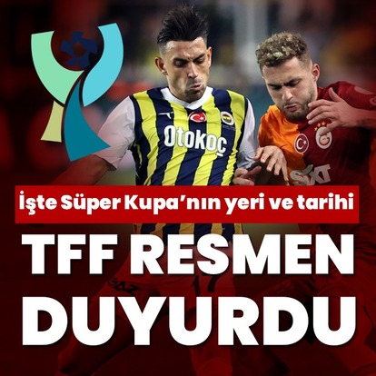 TFF Süper Kupa'nın yerini ve tarihini açıkladı