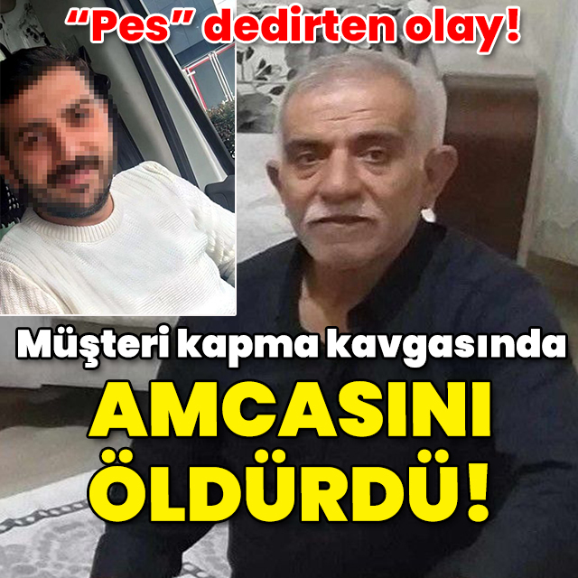 Müşteri kapma kavgasında amcasını öldürdü!