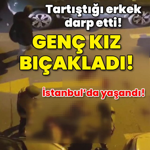 Tartıştığı erkek darp etti! Genç kız bıçakladı!
