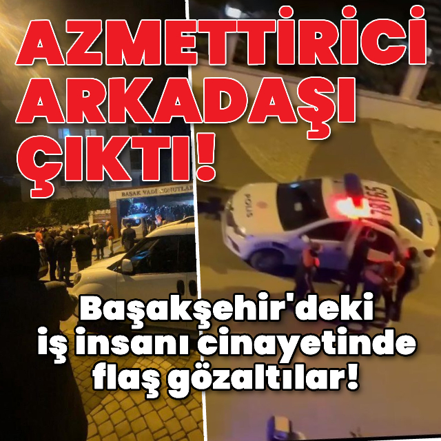 Başakşehir'deki iş insanı cinayetinde flaş gözaltılar!