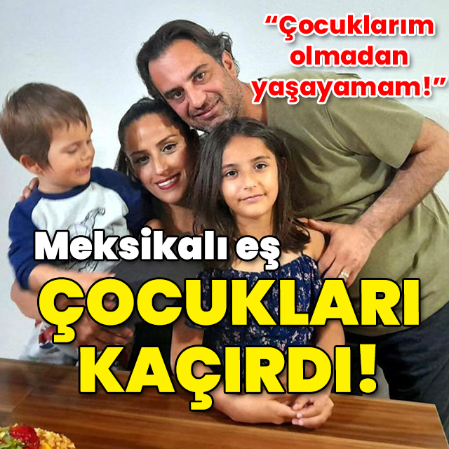 Meksikalı eş çocukları kaçırdı!
