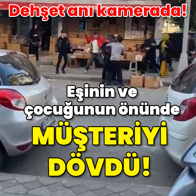 Eşi ve çocuğunun önünde fırça sapıyla müşteriyi dövdü!