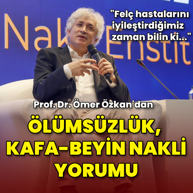 Prof. Dr. Ömer Özkan'dan ölümsüzlük ve kafa-beyin nakli yorumu
