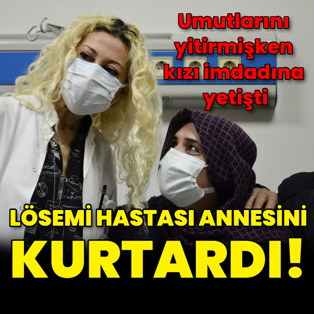Lösemi hastası anne, kızından nakledilen ilikle hataya tutundu