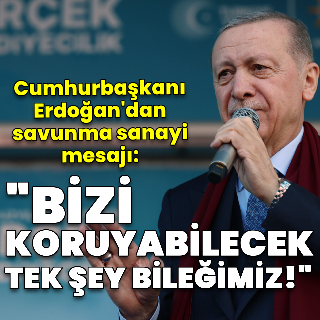 Cumhurbaşkanı Erdoğan: Bizi koruyabilecek tek şey bileğimiz
