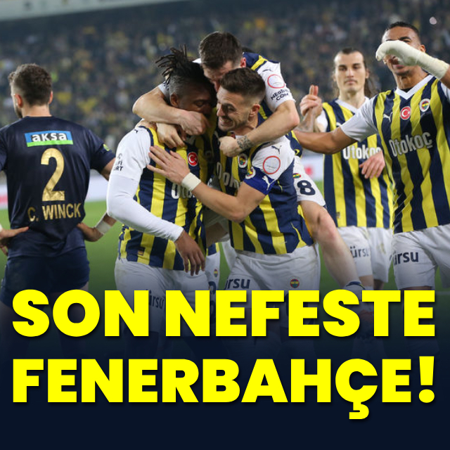 Son nefeste Fenerbahçe!