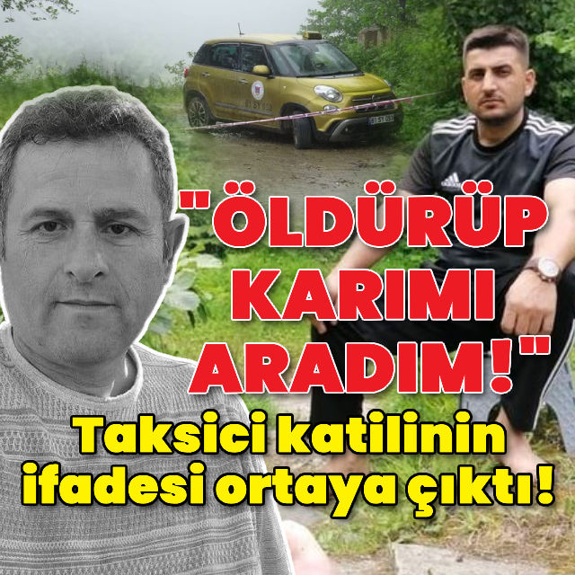 Taksici katilinin ifadesi ortaya çıktı!