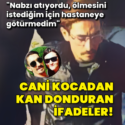 "Nabzı atıyordu, ölmesini istediğim için hastaneye götürmedim"