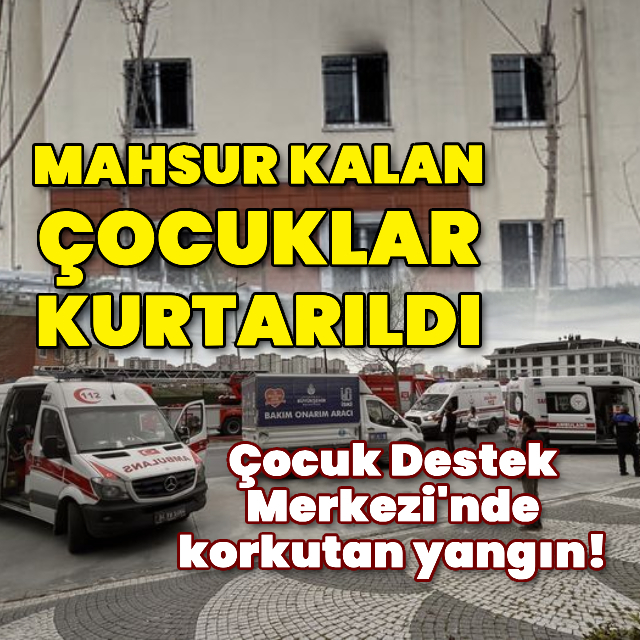Çocuk Destek Merkezi'nde korkutan yangın!