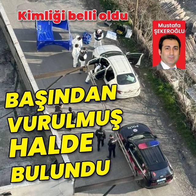 Araçta başından vurulmuş halde bulundu